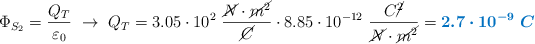 \Phi_{S_2} = \frac{Q_T}{\varepsilon_0}\ \to\ Q_T = 3.05\cdot 10^2\ \frac{\cancel{N}\cdot \cancel{m^2}}{\cancel{C}}\cdot 8.85\cdot 10^{-12}\ \frac{C\cancel{^2}}{\cancel{N}\cdot \cancel{m^2}} = \color[RGB]{0,112,192}{\bm{2.7\cdot 10^{-9}\ C}}