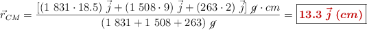 \vec{r}_{CM} = \frac{[(1\ 831\cdot 18.5)\ \vec j + (1\ 508\cdot 9)\ \vec j + (263\cdot 2)\ \vec j]\ \cancel{g}\cdot cm}{(1\ 831 + 1\ 508 + 263)\ \cancel{g}} = \fbox{\color[RGB]{192,0,0}{\bm{13.3\ \vec j\ (cm)}}}