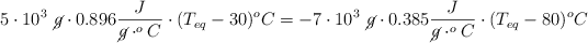 5\cdot 10^3\ \cancel{g}\cdot 0.896\frac{J}{\cancel{g}\cdot ^oC}\cdot (T_{eq} - 30) ^oC = - 7\cdot 10^3\ \cancel{g}\cdot 0.385\frac{J}{\cancel{g}\cdot ^oC}\cdot (T_{eq} - 80)^oC