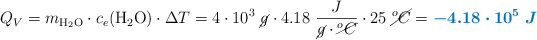 Q_V = m_{\ce{H2O}}\cdot c_e(\ce{H2O})\cdot \Delta T = 4\cdot 10^3\ \cancel{g}\cdot 4.18\ \frac{J}{\cancel{g}\cdot \cancel{^oC}}\cdot 25\ \cancel{^oC} = \color[RGB]{0,112,192}{\bm{- 4.18\cdot 10^5\ J}