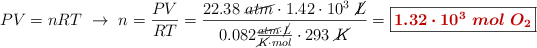 PV = nRT\ \to\ n = \frac{PV}{RT} = \frac{22.38\ \cancel{atm}\cdot 1.42\cdot 10^3\ \cancel{L}}{0.082\frac{\cancel{atm}\cdot \cancel{L}}{\cancel{K}\cdot mol}\cdot 293\ \cancel{K}} = \fbox{\color[RGB]{192,0,0}{\bm{1.32\cdot 10^3\ mol\ O_2}}}