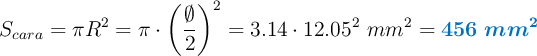 S_{cara} = \pi R^2 = \pi \cdot \left(\frac{\emptyset}{2}\right)^2 = 3.14\cdot 12.05^2\ mm^2 = \color[RGB]{0,112,192}{\bm{456\ mm^2}}