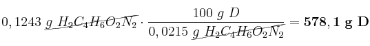 0,1243\ \cancel{g\ H_2C_4H_6O_2N_2}\cdot \frac{100\ g\ D}{0,0215\ \cancel{g\ H_2C_4H_6O_2N_2}} = \bf 578,1\ g\ D