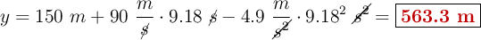 y = 150\ m + 90\ \frac{m}{\cancel{s}}\cdot 9.18\ \cancel{s} - 4.9\ \frac{m}{\cancel{s^2}}\cdot 9.18^2\ \cancel{s^2} = \fbox{\color[RGB]{192,0,0}{\textbf{563.3 m}}}