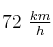 72\ \textstyle{km\over h}