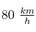 80\ \textstyle{km\over h}