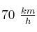 70\ \textstyle{km\over h}