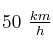 50\ \textstyle{km\over h}