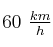 60\ \textstyle{km\over h}