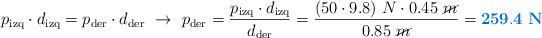 p_{\text{izq}}\cdot d_{\text{izq}} = p_{\text{der}}\cdot d_{\text{der}}\ \to\ p_{\text{der}} = \frac{p_{\text{izq}}\cdot d_{\text{izq}}}{d_{\text{der}}} = \frac{(50\cdot 9.8)\ N\cdot 0.45\ \cancel{m}}{0.85\ \cancel{m}} = \color[RGB]{0,112,192}{\bf 259.4\ N}