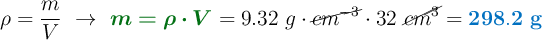 \rho = \frac{m}{V}\ \to\ {\color[RGB]{2,112,20}{\bm{m = \rho\cdot V}}} = 9.32\ g\cdot \cancel{cm^{-3}}\cdot 32\ \cancel{cm^3} = \color[RGB]{0,112,192}{\bf 298.2\ g}