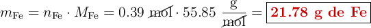 m_{\ce{Fe}} = n_{\ce{Fe}}\cdot M_{\ce{Fe}} = 0.39\ \cancel{\text{mol}}\cdot 55.85\ \frac{\text{g}}{\cancel{\text{mol}}} = \fbox{\color[RGB]{192,0,0}{\textbf{21.78 g de Fe}}}