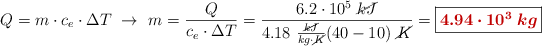 Q = m\cdot c_e\cdot \Delta T\ \to\ m = \frac{Q}{c_e\cdot \Delta T} = \frac{6.2\cdot 10^5\ \cancel{kJ}}{4.18\ \frac{\cancel{kJ}}{kg\cdot \cancel{K}}{(40 -10)\ \cancel{K}}} = \fbox{\color[RGB]{192,0,0}{\bm{4.94\cdot 10^3\ kg}}}