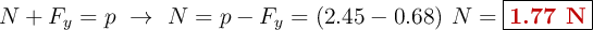 N + F_y = p\ \to\ N = p - F_y = (2.45 - 0.68)\ N = \fbox{\color[RGB]{192,0,0}{\bf 1.77\ N}}