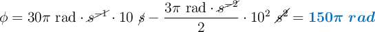 \phi = 30\pi\ \text{rad}\cdot \cancel{s^{-1}}\cdot 10\ \cancel{s} - \frac{3\pi\ \text{rad}\cdot \cancel{s^{-2}}}{2}\cdot 10^2\ \cancel{s^2} = \color[RGB]{0,112,192}{\bm{150\pi\ rad}}