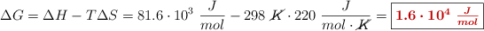 \Delta G = \Delta H - T\Delta S = 81.6\cdot 10^3\ \frac{J}{mol} - 298\ \cancel{K}\cdot 220\ \frac{J}{mol\cdot \cancel{K}} = \fbox{\color[RGB]{192,0,0}{\bm{1.6\cdot 10^4\ \frac{J}{mol}}}}