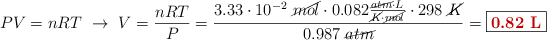 PV = nRT\ \to\ V = \frac{nRT}{P} = \frac{3.33\cdot 10^{-2}\ \cancel{mol}\cdot 0.082\frac{\cancel{atm}\cdot L}{\cancel{K}\cdot \cancel{mol}}\cdot 298\ \cancel{K}}{0.987\ \cancel{atm}} = \fbox{\color[RGB]{192,0,0}{\bf 0.82\ L}}