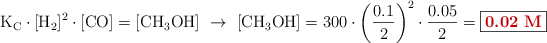 \ce{K_C}\cdot [\ce{H2}]^2\cdot [\ce{CO}] = [\ce{CH3OH}]\ \to\ [\ce{CH3OH}] = 300\cdot \left(\frac{0.1}{2}\right)^2\cdot \frac{0.05}{2} = \fbox{\color[RGB]{192,0,0}{\bf 0.02\ M}}