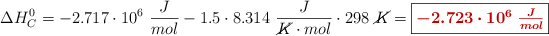 \Delta H_C^0 = -2.717\cdot 10^6\ \frac{J}{mol} - 1.5\cdot 8.314\ \frac{J}{\cancel{K}\cdot mol}\cdot 298\ \cancel{K} = \fbox{\color[RGB]{192,0,0}{\bm{-2.723\cdot 10^6\ \frac{J}{mol}}}}