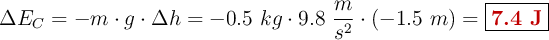 \Delta E_C = -m\cdot g\cdot \Delta h = -0.5\ kg\cdot 9.8\ \frac{m}{s^2}\cdot (-1.5\ m) = \fbox{\color[RGB]{192,0,0}{\bf 7.4\ J}}