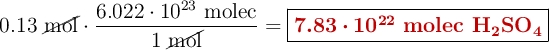 0.13\ \cancel{\text{mol}}\cdot \frac{6.022\cdot 10^{23}\ \text{molec}}{1\ \cancel{\text{mol}}} = \fbox{\color[RGB]{192,0,0}{\bm{7.83\cdot 10^{22}\ \textbf{molec \ce{H2SO4}}}}}