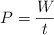 P  = \frac{W}{t}