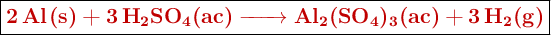\fbox{\color[RGB]{192,0,0}{\textbf{\ce{2Al(s) + 3H2SO4(ac) -> Al_2(SO4)_3(ac) + 3H2(g)}}}}