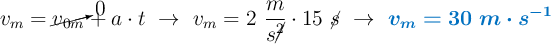 v_m = \cancelto{0}{v_{0m}} + a\cdot t\ \to\ v_m = 2\ \frac{m}{s\cancel{^2}}\cdot 15\ \cancel{s}\ \to\ \color[RGB]{0,112,192}{\bm{v_m = 30\ m\cdot s^{-1}}}