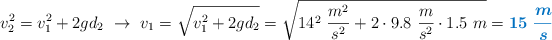 v_2^2 = v_1^2 + 2gd_2\ \to\ v_1 = \sqrt{v_1^2 + 2gd_2} = \sqrt{14^2\ \frac{m^2}{s^2} + 2\cdot 9.8\ \frac{m}{s^2}\cdot 1.5\ m} = \color[RGB]{0,112,192}{\bm{15\ \frac{m}{s}}}