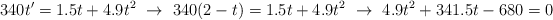 340t^{\prime} = 1.5t + 4.9t^2\ \to\ 340(2 - t) = 1.5t + 4.9t^2\ \to\ 4.9t^2 + 341.5t - 680 = 0