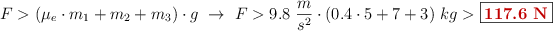 F > (\mu_e\cdot m_1 + m_2 + m_3)\cdot g\ \to\ F > 9.8\ \frac{m}{s^2}\cdot (0.4\cdot 5 + 7+ 3)\ kg > \fbox{\color[RGB]{192,0,0}{\bf 117.6\ N}}