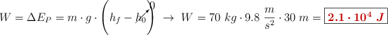 W = \Delta E_P = m\cdot g\cdot \left(h_f - \cancelto{0}{h_0}\right)\ \to\ W = 70\ kg\cdot 9.8\ \frac{m}{s^2}\cdot 30\ m = \fbox{\color[RGB]{192,0,0}{\bm{2.1\cdot 10^4\ J}}}