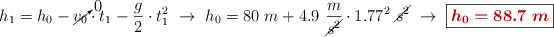 h_1 = h_0 - \cancelto{0}{v_0}\cdot t_1 - \frac{g}{2}\cdot t_1^2\ \to\ h_0 = 80\ m + 4.9\ \frac{m}{\cancel{s^2}}\cdot 1.77^2\ \cancel{s^2}\ \to\ \fbox{\color[RGB]{192,0,0}{\bm{h_0 = 88.7\ m}}}
