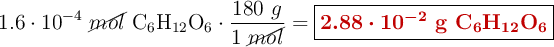 1.6\cdot 10^{-4}\ \cancel{mol}\ \ce{C6H12O6}\cdot \frac{180\ g}{1\ \cancel{mol}} = \fbox{\color[RGB]{192,0,0}{\bm{2.88\cdot 10^{-2}}\ \textbf{g\ \ce{C6H12O6}}}}