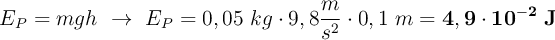 E_P = mgh\ \to\ E_P = 0,05\ kg\cdot 9,8\frac{m}{s^2}\cdot 0,1\ m = \bf 4,9\cdot 10^{-2}\ J