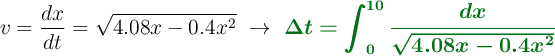v = \frac{dx}{dt} = \sqrt{4.08x - 0.4x^2}\ \to\ \color[RGB]{2,112,20}{\bm{\Delta t = \int_{0}^{10} \frac{dx}{\sqrt{4.08x - 0.4x^2}}}}