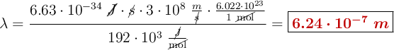 \lambda = \frac{6.63\cdot 10^{-34}\ \cancel{J}\cdot \cancel{s}\cdot 3\cdot 10^8\ \frac{m}{\cancel{s}}\cdot \frac{6.022\cdot 10^{23}}{1\ \cancel{\text{mol}}}}{192\cdot 10^3\ \frac{\cancel{J}}{\cancel{\text{mol}}}} = \fbox{\color[RGB]{192,0,0}{\bm{6.24\cdot 10^{-7}\ m}}}