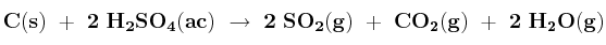 \bf C(s)\ +\ 2\ H_2SO_4(ac)\ \to\ 2\ SO_2(g)\ +\ CO_2(g)\ +\ 2\ H_2O(g)