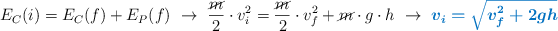 E_C(i) = E_C(f) + E_P(f)\ \to\ \frac{\cancel{m}}{2}\cdot v_i^2 = \frac{\cancel{m}}{2}\cdot v_f^2 + \cancel{m}\cdot g\cdot h\ \to\ \color[RGB]{0,112,192}{\bm{v_i = \sqrt{v_f^2 + 2gh}}}