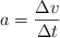 a  = \frac{\Delta v}{\Delta t}