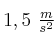 1,5\ \textstyle{m\over s^2}