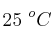 25\ ^oC