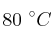 80\ ^\circ C