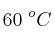 60\ ^oC