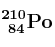 \bf ^{210}_{\ 84}Po