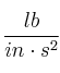 \frac{lb}{in\cdot s^2}
