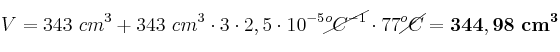 V = 343\ cm^3 + 343\ cm^3\cdot 3\cdot 2,5\cdot 10^{-5}\cancel{^oC^{-1}}\cdot 77\cancel{^oC} = \bf 344,98\ cm^3