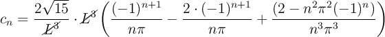 c_n = \frac{2 \sqrt{15}}{\cancel{L^3}}\cdot \cancel{L^3} \left( \frac{(-1)^{n+1}}{n \pi} - \frac{2\cdot (-1)^{n+1}}{n \pi} + \frac{(2 - n^2 \pi^2 (-1)^n)}{n^3 \pi^3} \right)