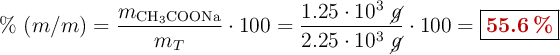 \%\ (m/m) = \frac{m_{\ce{CH3COONa}}}{m_T}\cdot 100 = \frac{1.25\cdot 10^3\ \cancel{g}}{2.25\cdot 10^3\ \cancel{g}}\cdot 100 = \fbox{\color[RGB]{192,0,0}{\bf 55.6\%}}