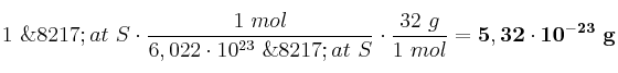 1\ \’at\ S\cdot \frac{1\ mol}{6,022\cdot 10^{23}\ \’at\ S}\cdot \frac{32\ g}{1\ mol} = \bf 5,32\cdot 10^{-23}\ g